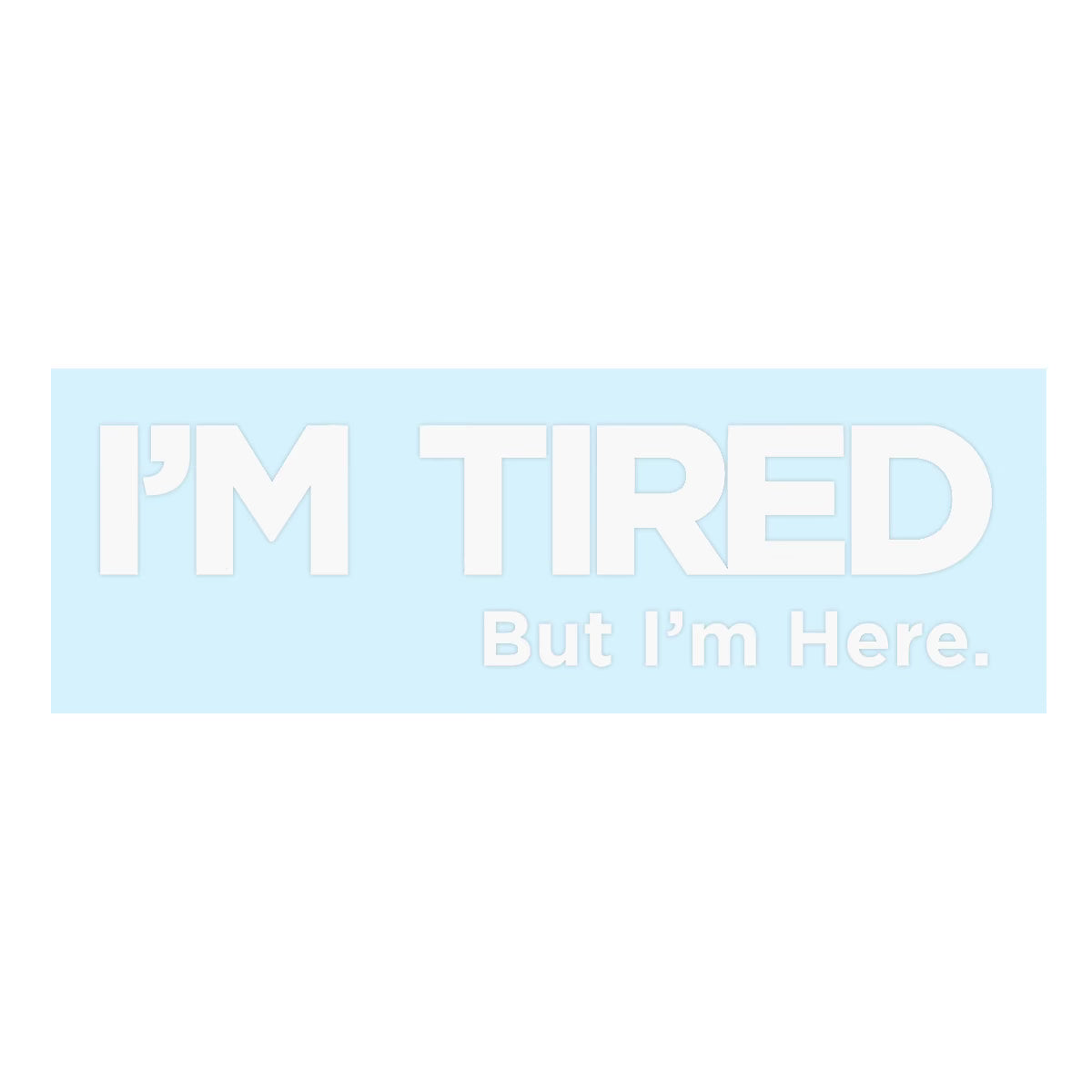 I'm Tired But I'm Here™ Vinyl Sticker